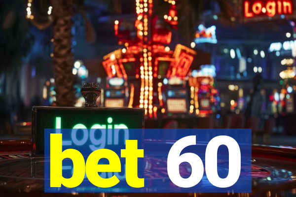 bet 60